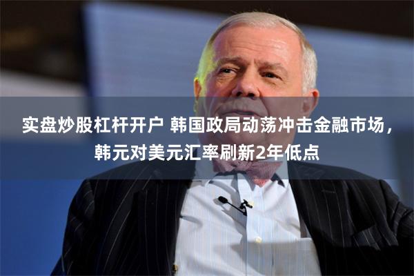 实盘炒股杠杆开户 韩国政局动荡冲击金融市场，韩元对美元汇率刷新2年低点