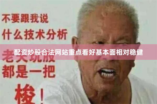 配资炒股合法网站重点看好基本面相对稳健