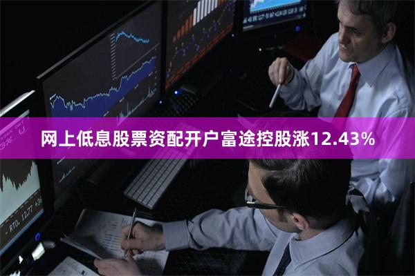 网上低息股票资配开户富途控股涨12.43%