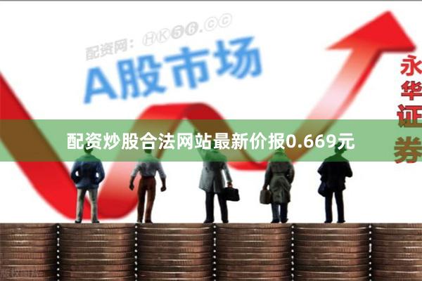 配资炒股合法网站最新价报0.669元