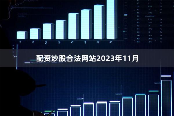 配资炒股合法网站　　2023年11月
