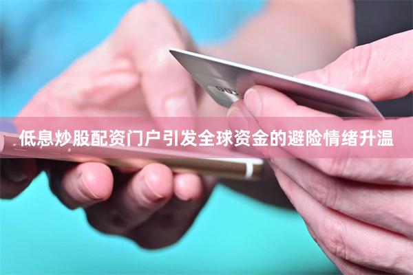 低息炒股配资门户引发全球资金的避险情绪升温