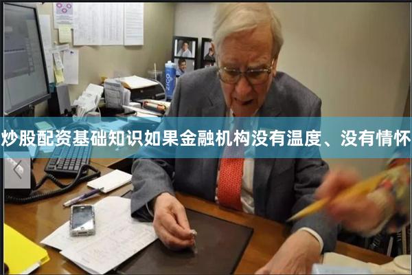 炒股配资基础知识如果金融机构没有温度、没有情怀